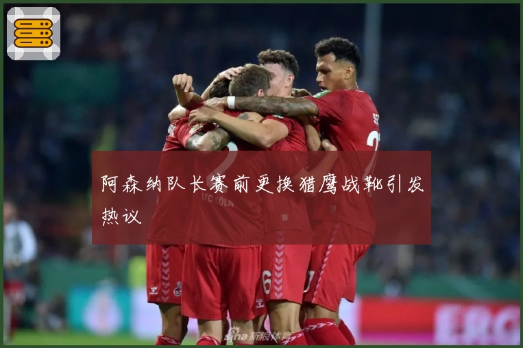 阿森纳队长赛前更换猎鹰战靴引发热议