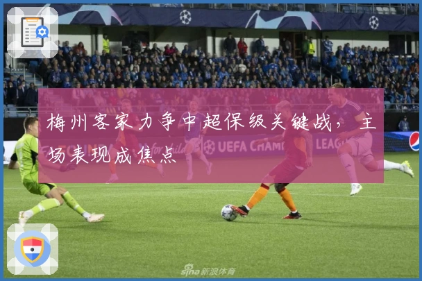 梅州客家力争中超保级关键战，主场表现成焦点