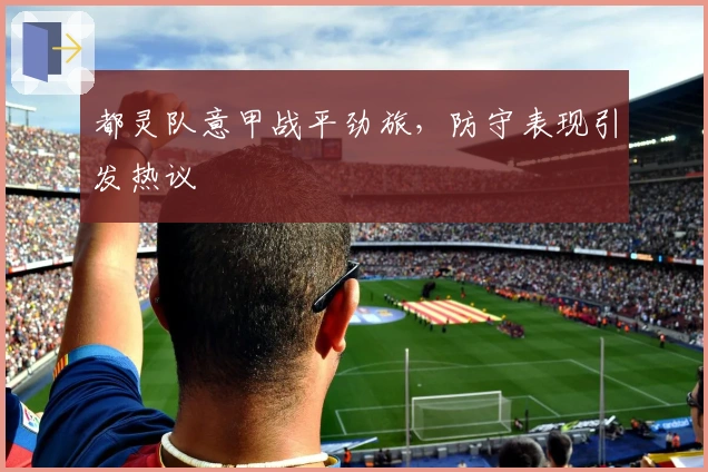 都灵队意甲战平劲旅，防守表现引发热议